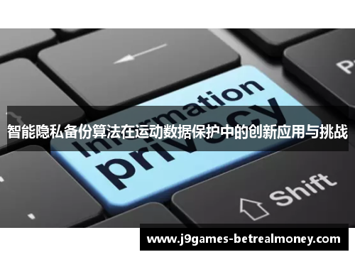 智能隐私备份算法在运动数据保护中的创新应用与挑战