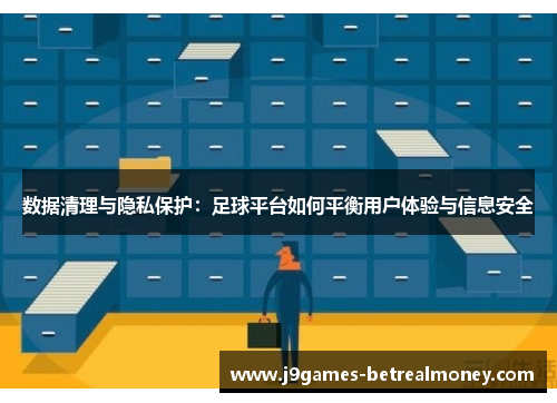 数据清理与隐私保护：足球平台如何平衡用户体验与信息安全
